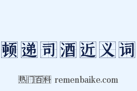 顿递司酒近义词是什么意思的图片